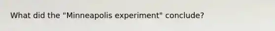 What did the "Minneapolis experiment" conclude?