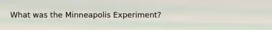 What was the Minneapolis Experiment?