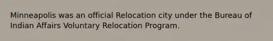 Minneapolis was an official Relocation city under the Bureau of Indian Affairs Voluntary Relocation Program.