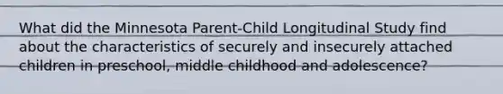 What did the Minnesota Parent-Child Longitudinal Study find about the characteristics of securely and insecurely attached children in preschool, middle childhood and adolescence?