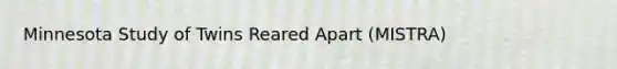 Minnesota Study of Twins Reared Apart (MISTRA)