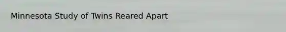 Minnesota Study of Twins Reared Apart