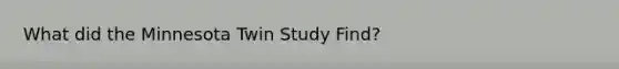 What did the Minnesota Twin Study Find?