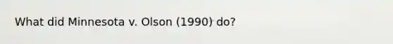 What did Minnesota v. Olson (1990) do?