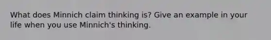 What does Minnich claim thinking is? Give an example in your life when you use Minnich's thinking.