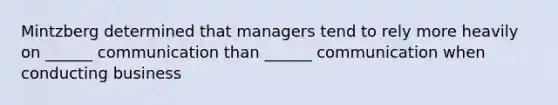 Mintzberg determined that managers tend to rely more heavily on ______ communication than ______ communication when conducting business