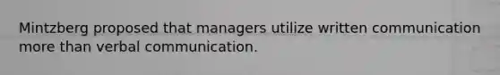 Mintzberg proposed that managers utilize written communication more than verbal communication.