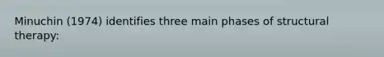 Minuchin (1974) identifies three main phases of structural therapy: