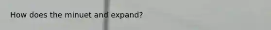 How does the minuet and expand?