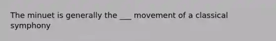 The minuet is generally the ___ movement of a classical symphony