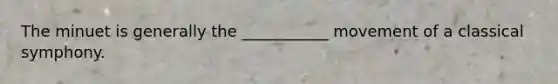 The minuet is generally the ___________ movement of a classical symphony.