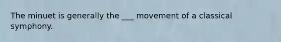 The minuet is generally the ___ movement of a classical symphony.