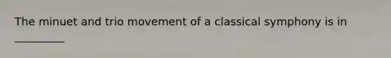 The minuet and trio movement of a classical symphony is in _________