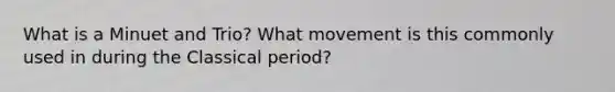 What is a Minuet and Trio? What movement is this commonly used in during the Classical period?