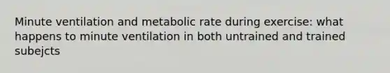 Minute ventilation and metabolic rate during exercise: what happens to minute ventilation in both untrained and trained subejcts