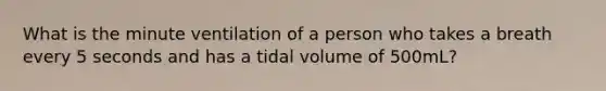 What is the minute ventilation of a person who takes a breath every 5 seconds and has a tidal volume of 500mL?