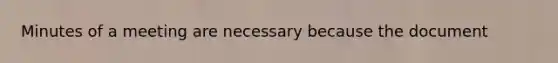 Minutes of a meeting are necessary because the document