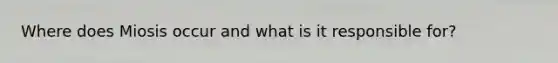 Where does Miosis occur and what is it responsible for?