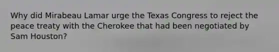 Why did Mirabeau Lamar urge the Texas Congress to reject the peace treaty with the Cherokee that had been negotiated by Sam Houston?