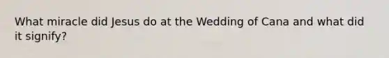 What miracle did Jesus do at the Wedding of Cana and what did it signify?