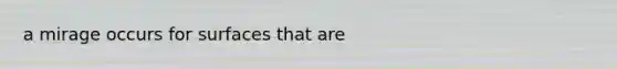 a mirage occurs for surfaces that are