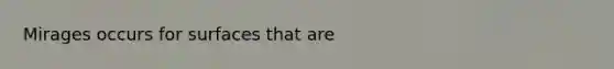 Mirages occurs for surfaces that are