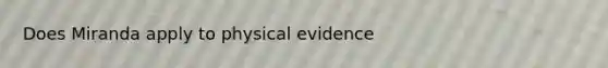 Does Miranda apply to physical evidence