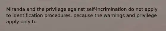 Miranda and the privilege against self-incrimination do not apply to identification procedures, because the warnings and privilege apply only to​