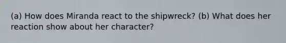 (a) How does Miranda react to the shipwreck? (b) What does her reaction show about her character?