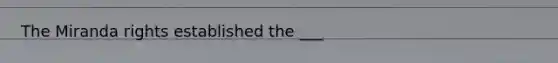The Miranda rights established the ___