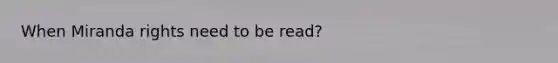 When Miranda rights need to be read?