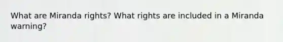 What are Miranda rights? What rights are included in a Miranda warning?