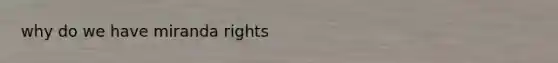 why do we have miranda rights