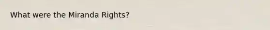 What were the Miranda Rights?