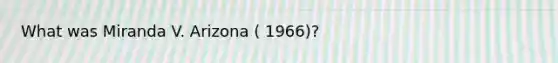 What was Miranda V. Arizona ( 1966)?