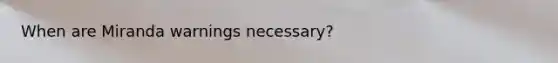 When are Miranda warnings necessary?