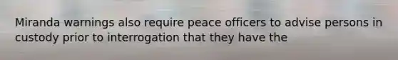 Miranda warnings also require peace officers to advise persons in custody prior to interrogation that they have the