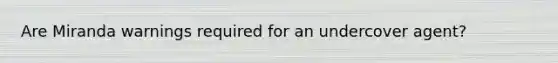Are Miranda warnings required for an undercover agent?