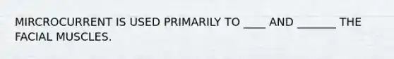 MIRCROCURRENT IS USED PRIMARILY TO ____ AND _______ THE FACIAL MUSCLES.