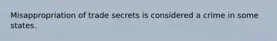 Misappropriation of trade secrets is considered a crime in some states.