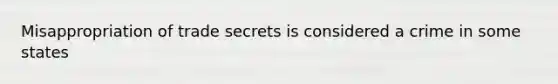 Misappropriation of trade secrets is considered a crime in some states