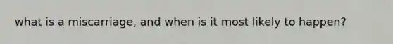 what is a miscarriage, and when is it most likely to happen?