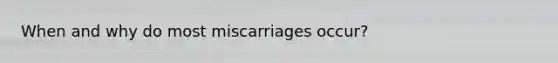 When and why do most miscarriages occur?