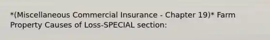 *(Miscellaneous Commercial Insurance - Chapter 19)* Farm Property Causes of Loss-SPECIAL section: