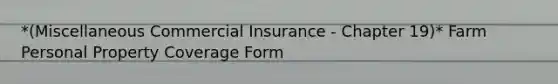 *(Miscellaneous Commercial Insurance - Chapter 19)* Farm Personal Property Coverage Form