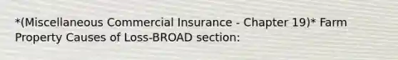 *(Miscellaneous Commercial Insurance - Chapter 19)* Farm Property Causes of Loss-BROAD section: