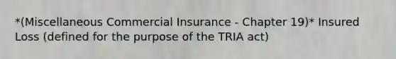 *(Miscellaneous Commercial Insurance - Chapter 19)* Insured Loss (defined for the purpose of the TRIA act)