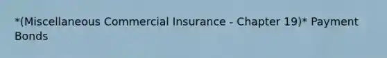 *(Miscellaneous Commercial Insurance - Chapter 19)* Payment Bonds