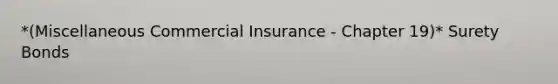 *(Miscellaneous Commercial Insurance - Chapter 19)* Surety Bonds