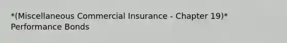 *(Miscellaneous Commercial Insurance - Chapter 19)* Performance Bonds